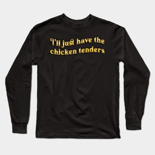 I'll Just Have The Chicken Tenders Long Sleeve T-Shirt